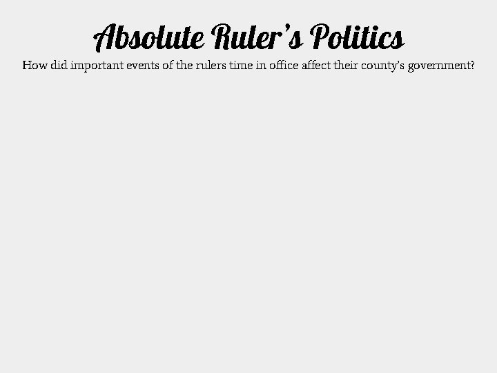 Absolute Ruler’s Politics How did important events of the rulers time in office affect