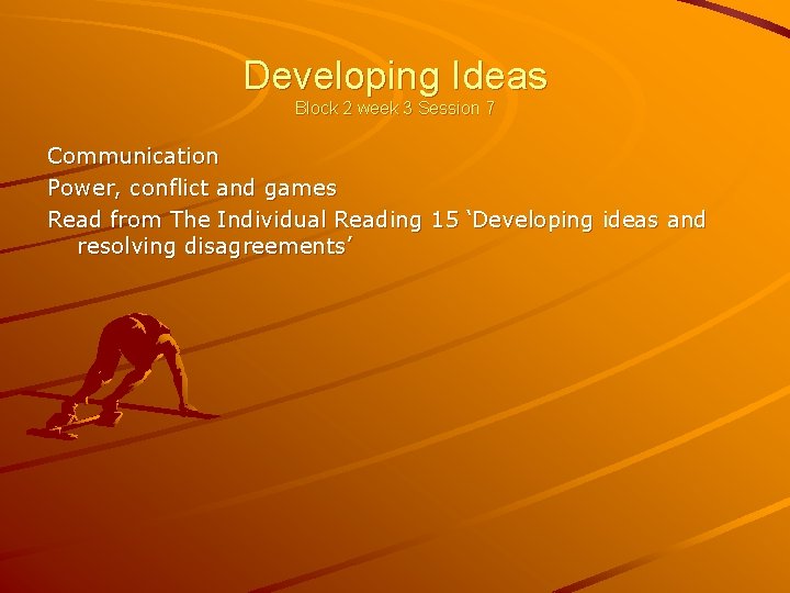 Developing Ideas Block 2 week 3 Session 7 Communication Power, conflict and games Read