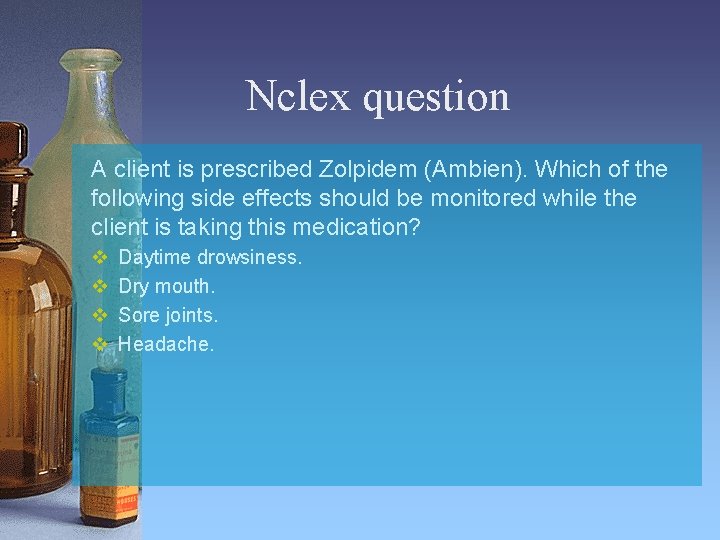 Nclex question A client is prescribed Zolpidem (Ambien). Which of the following side effects