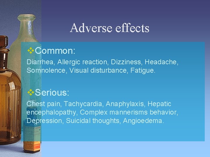 Adverse effects v. Common: Diarrhea, Allergic reaction, Dizziness, Headache, Somnolence, Visual disturbance, Fatigue. v.