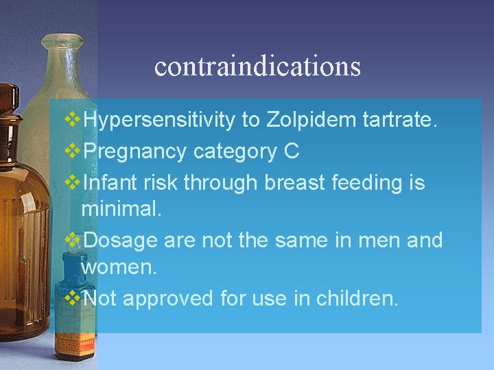 contraindications v. Hypersensitivity to Zolpidem tartrate. v. Pregnancy category C v. Infant risk through