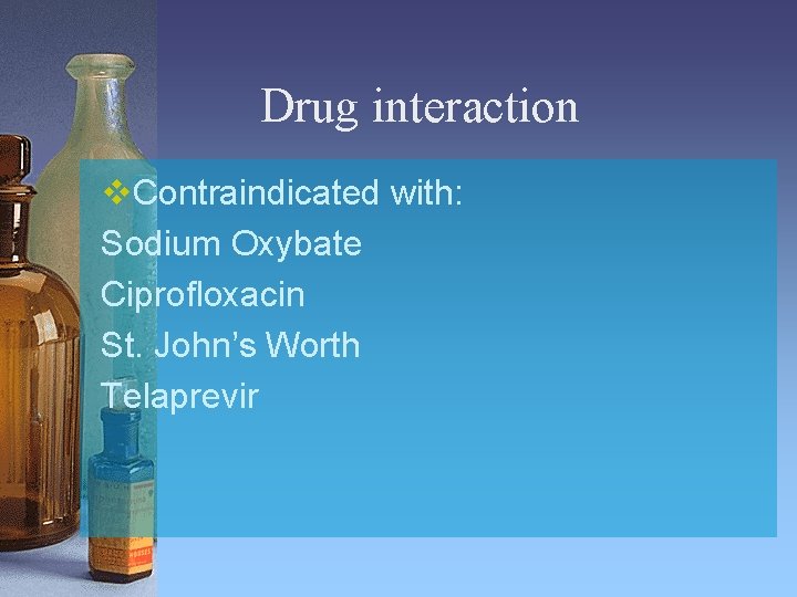 Drug interaction v. Contraindicated with: Sodium Oxybate Ciprofloxacin St. John’s Worth Telaprevir 