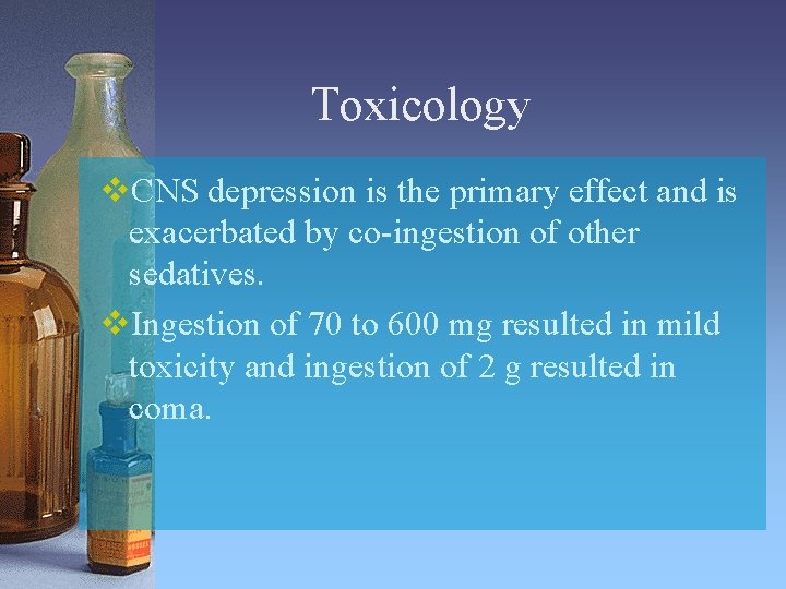 Toxicology v. CNS depression is the primary effect and is exacerbated by co-ingestion of