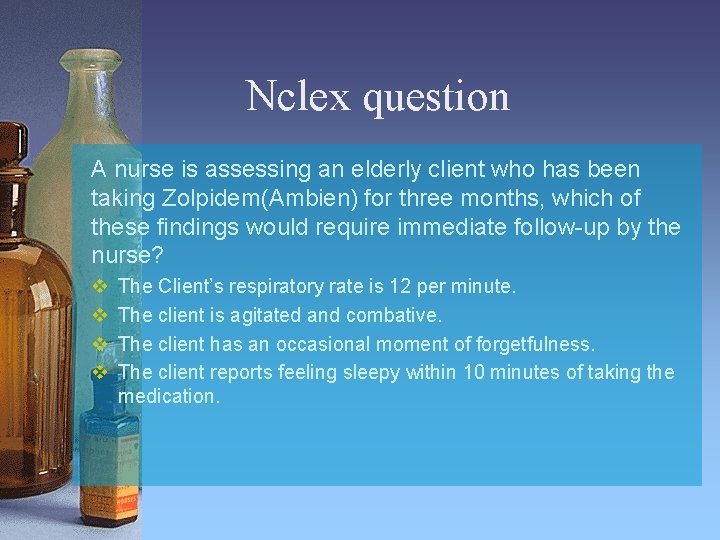 Nclex question A nurse is assessing an elderly client who has been taking Zolpidem(Ambien)