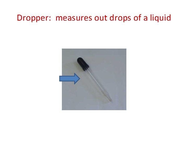 Dropper: measures out drops of a liquid 