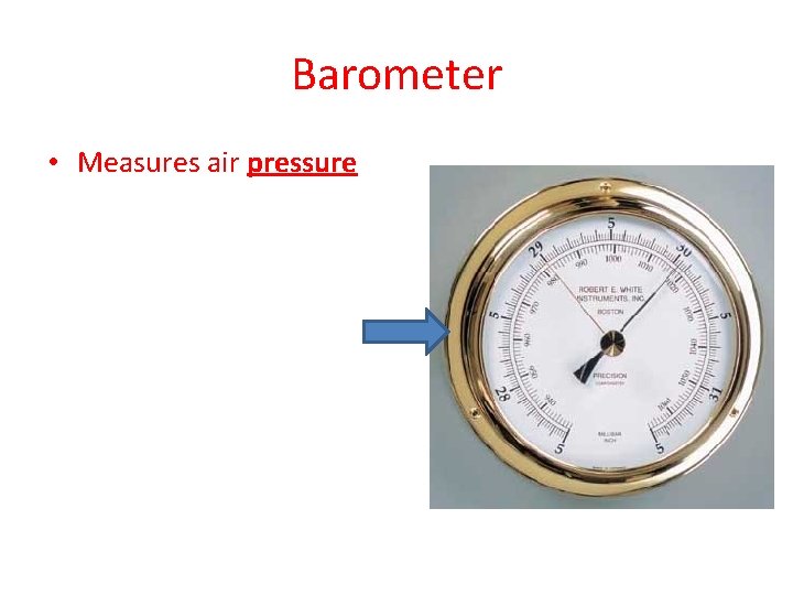 Barometer • Measures air pressure 