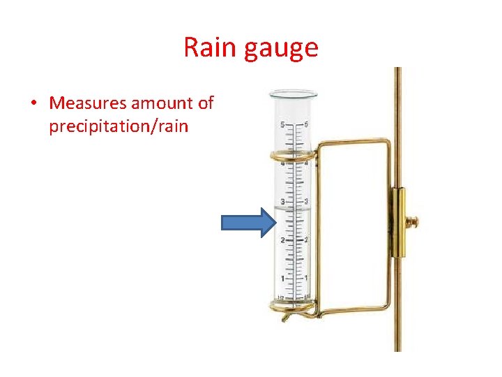 Rain gauge • Measures amount of precipitation/rain 