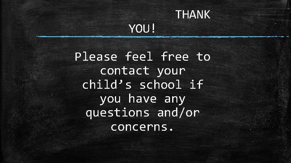 YOU! THANK Please feel free to contact your child’s school if you have any