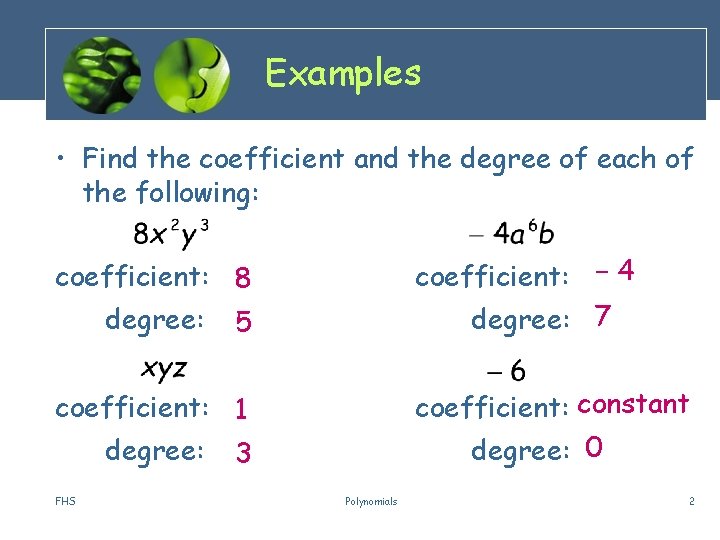 Examples • Find the coefficient and the degree of each of the following: coefficient: