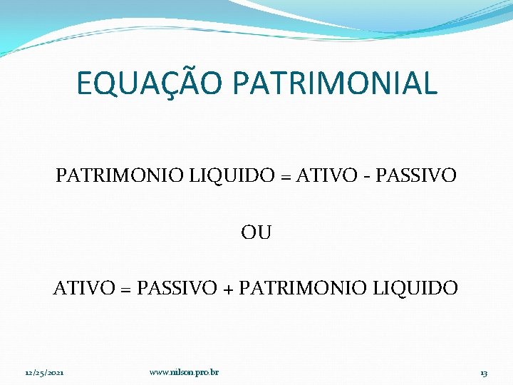 EQUAÇÃO PATRIMONIAL PATRIMONIO LIQUIDO = ATIVO - PASSIVO OU ATIVO = PASSIVO + PATRIMONIO