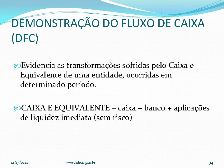 DEMONSTRAÇÃO DO FLUXO DE CAIXA (DFC) Evidencia as transformações sofridas pelo Caixa e Equivalente