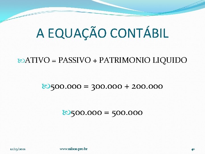 A EQUAÇÃO CONTÁBIL ATIVO = PASSIVO + PATRIMONIO LIQUIDO 500. 000 = 300. 000