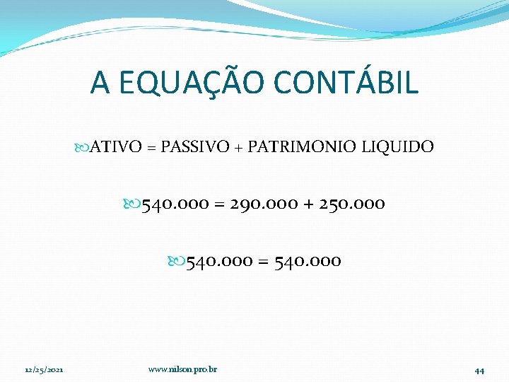 A EQUAÇÃO CONTÁBIL ATIVO = PASSIVO + PATRIMONIO LIQUIDO 540. 000 = 290. 000