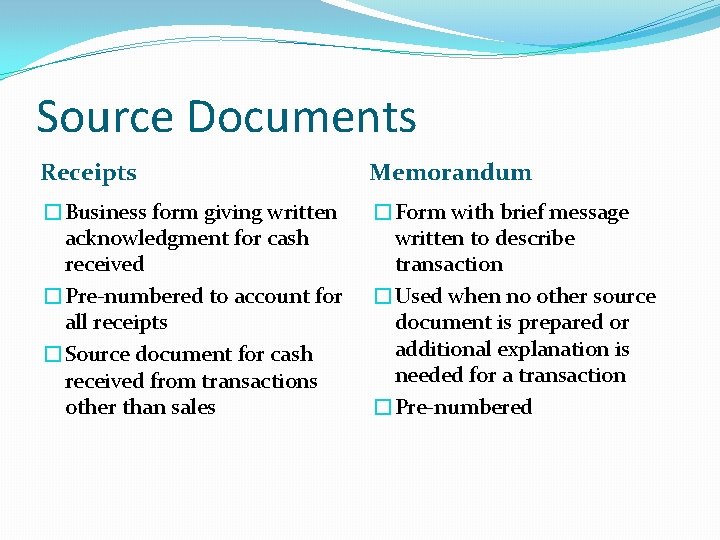 Source Documents Receipts Memorandum �Business form giving written acknowledgment for cash received �Pre-numbered to