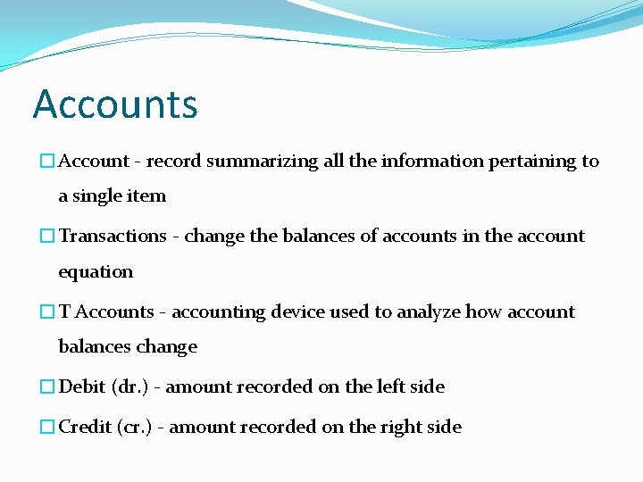 Accounts �Account - record summarizing all the information pertaining to a single item �Transactions