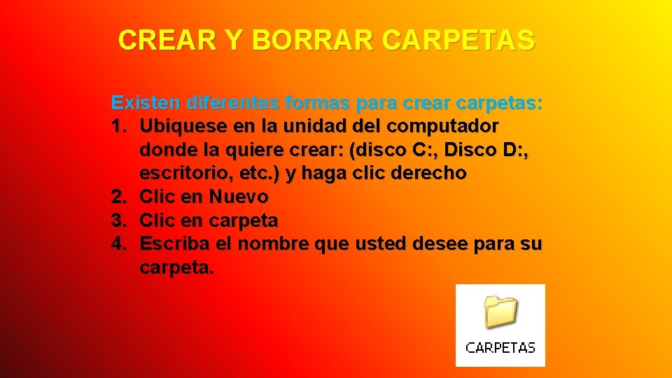 CREAR Y BORRAR CARPETAS Existen diferentes formas para crear carpetas: 1. Ubiquese en la