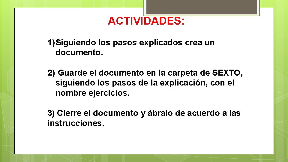 ACTIVIDADES: 1) Siguiendo los pasos explicados crea un documento. 2) Guarde el documento en
