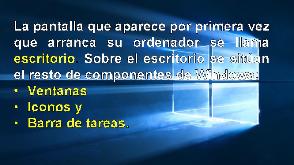 La pantalla que aparece por primera vez que arranca su ordenador se llama escritorio.