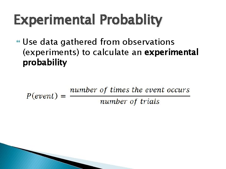 Experimental Probablity Use data gathered from observations (experiments) to calculate an experimental probability Experimental Probablity Use data gathered from observations (experiments) to calculate an experimental probability