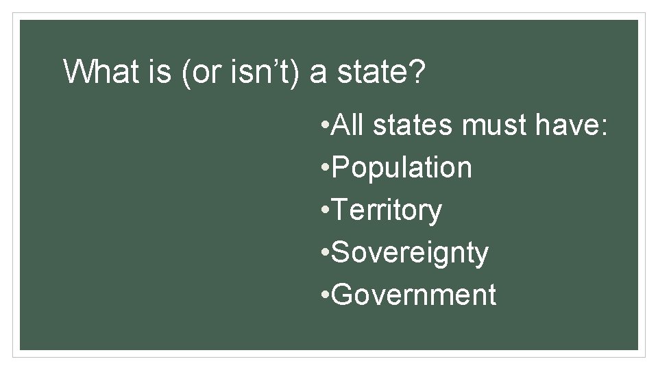 What is (or isn’t) a state? • All states must have: • Population •