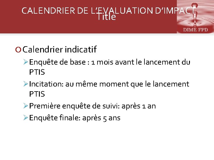 CALENDRIER DE L’EVALUATION D’IMPACT Title Calendrier indicatif Ø Enquête de base : 1 mois