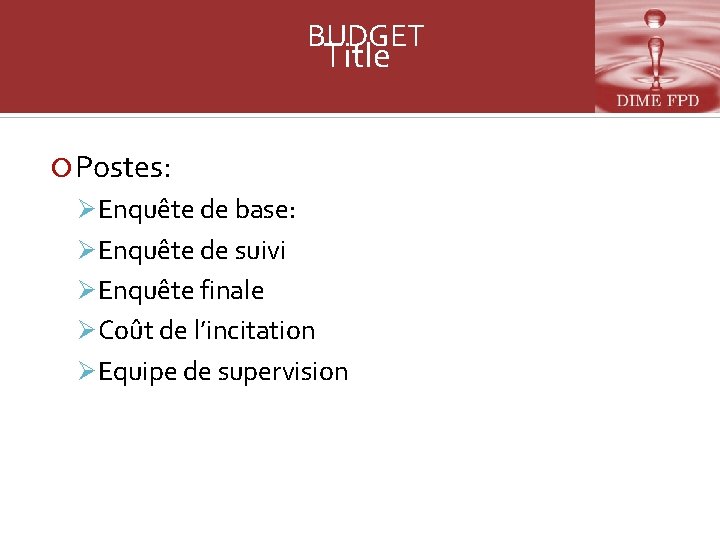 BUDGET Title Postes: Ø Enquête de base: Ø Enquête de suivi Ø Enquête finale