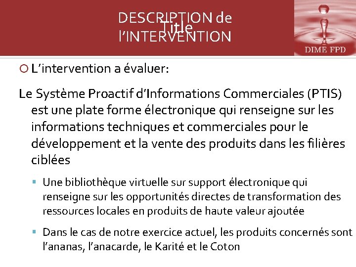 DESCRIPTION de Title l’INTERVENTION L’intervention a évaluer: Le Système Proactif d’Informations Commerciales (PTIS) est