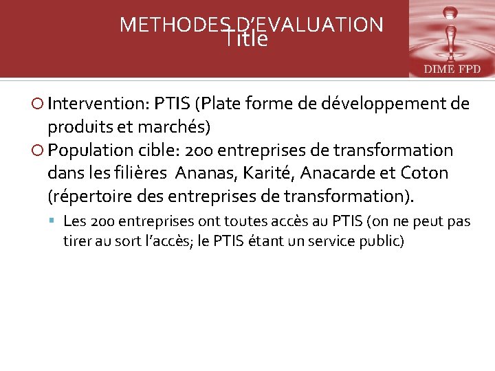 METHODES D’EVALUATION Title Intervention: PTIS (Plate forme de développement de produits et marchés) Population