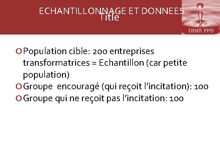 ECHANTILLONNAGE ET DONNEES Title Population cible: 200 entreprises transformatrices = Echantillon (car petite population)