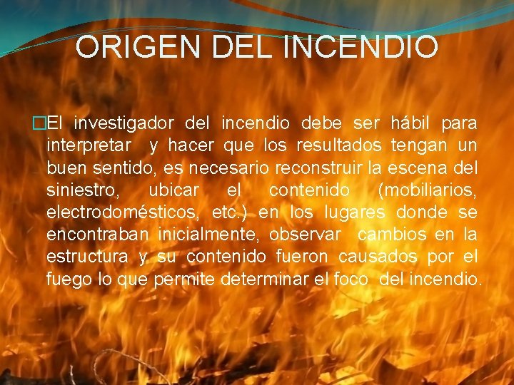 ORIGEN DEL INCENDIO �El investigador del incendio debe ser hábil para interpretar y hacer