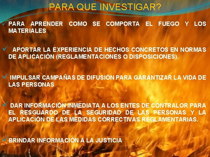 PARA QUE INVESTIGAR? ü PARA APRENDER COMO SE COMPORTA EL FUEGO Y LOS MATERIALES