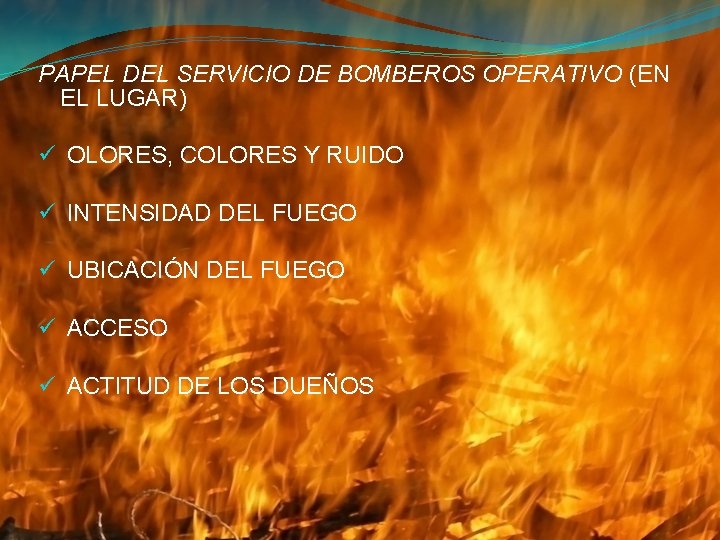 PAPEL DEL SERVICIO DE BOMBEROS OPERATIVO (EN EL LUGAR) ü OLORES, COLORES Y RUIDO
