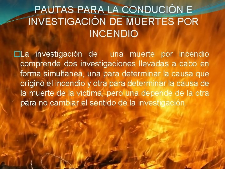 PAUTAS PARA LA CONDUCIÒN E INVESTIGACIÒN DE MUERTES POR INCENDIO �La investigación de una