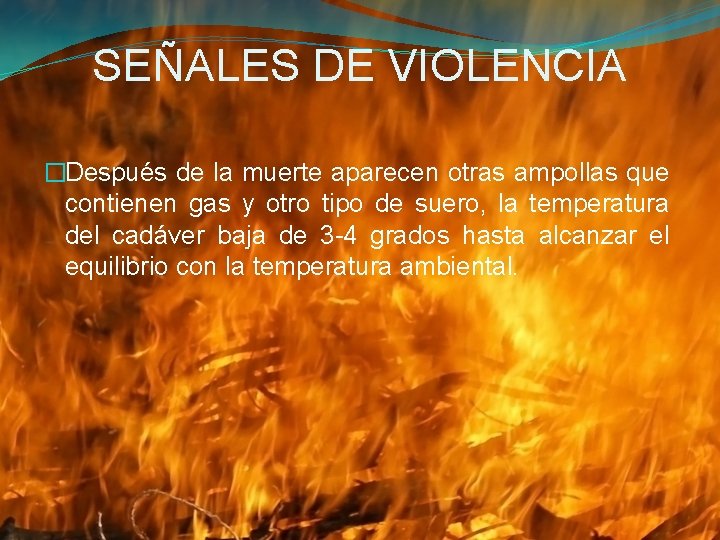 SEÑALES DE VIOLENCIA �Después de la muerte aparecen otras ampollas que contienen gas y