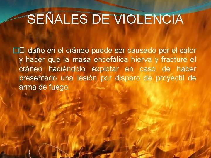 SEÑALES DE VIOLENCIA �El daño en el cráneo puede ser causado por el calor