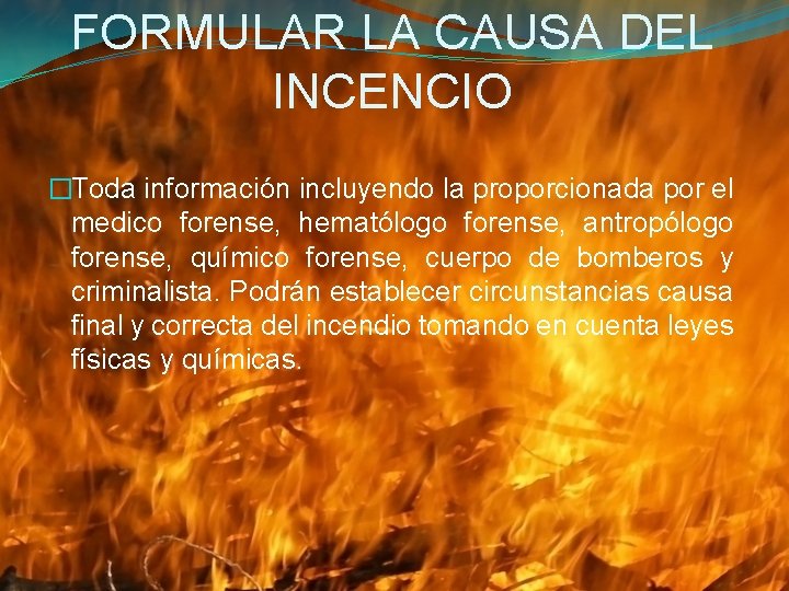 FORMULAR LA CAUSA DEL INCENCIO �Toda información incluyendo la proporcionada por el medico forense,