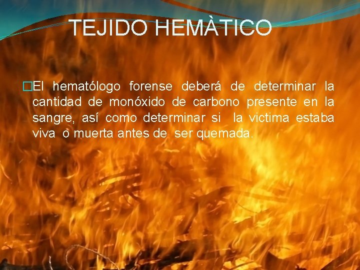 TEJIDO HEMÀTICO �El hematólogo forense deberá de determinar la cantidad de monóxido de carbono