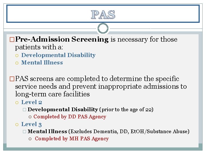 PAS �Pre-Admission Screening is necessary for those patients with a: Developmental Disability Mental Illness
