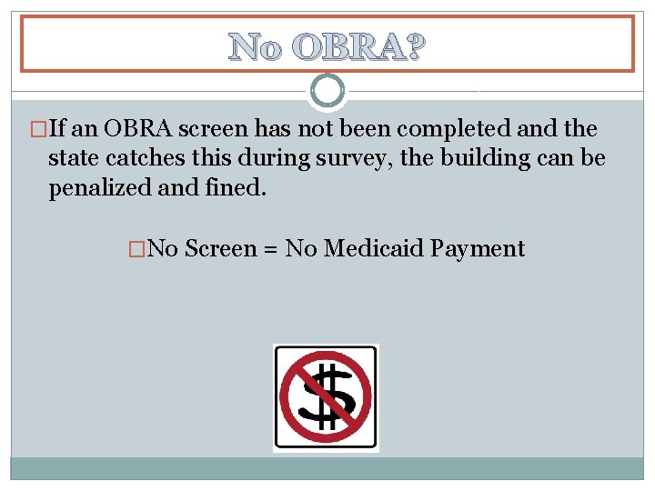 No OBRA? �If an OBRA screen has not been completed and the state catches