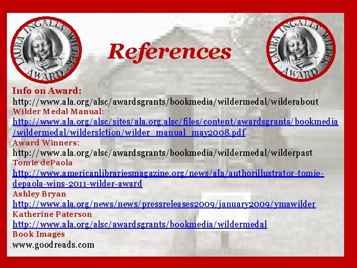 References Info on Award: http: //www. ala. org/alsc/awardsgrants/bookmedia/wildermedal/wilderabout Wilder Medal Manual: http: //www. ala.