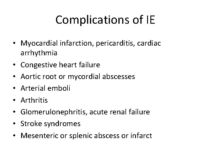 Complications of IE • Myocardial infarction, pericarditis, cardiac arrhythmia • Congestive heart failure •