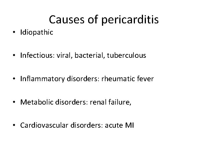 Causes of pericarditis • Idiopathic • Infectious: viral, bacterial, tuberculous • Inflammatory disorders: rheumatic