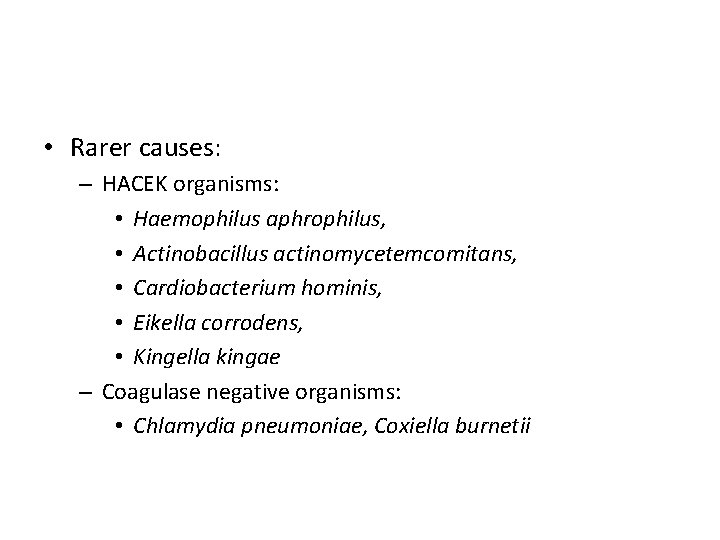  • Rarer causes: – HACEK organisms: • Haemophilus aphrophilus, • Actinobacillus actinomycetemcomitans, •