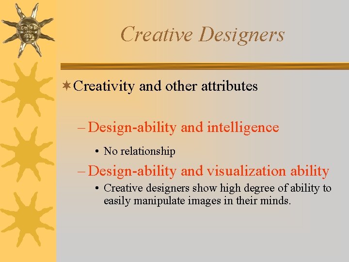 Creative Designers ¬Creativity and other attributes – Design-ability and intelligence • No relationship –