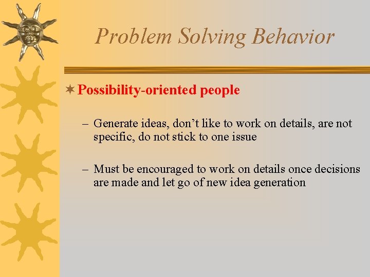 Problem Solving Behavior ¬ Possibility-oriented people – Generate ideas, don’t like to work on