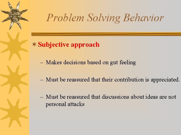 Problem Solving Behavior ¬ Subjective approach – Makes decisions based on gut feeling –