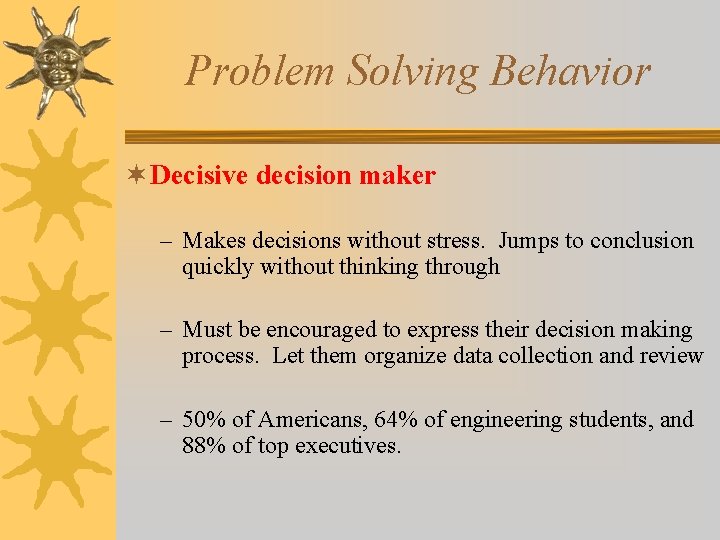 Problem Solving Behavior ¬ Decisive decision maker – Makes decisions without stress. Jumps to