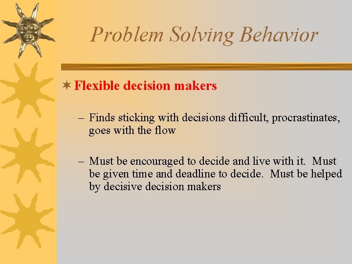 Problem Solving Behavior ¬ Flexible decision makers – Finds sticking with decisions difficult, procrastinates,