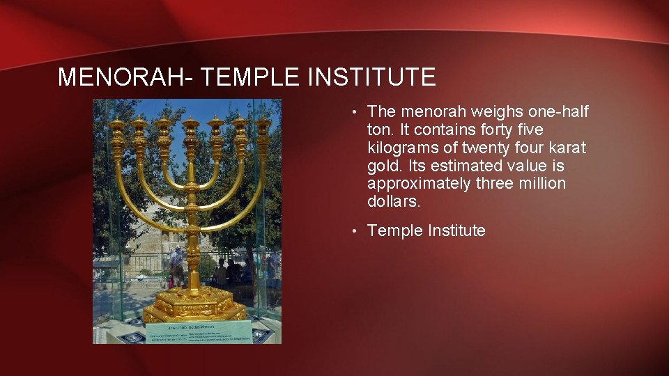 MENORAH- TEMPLE INSTITUTE • The menorah weighs one-half ton. It contains forty five kilograms