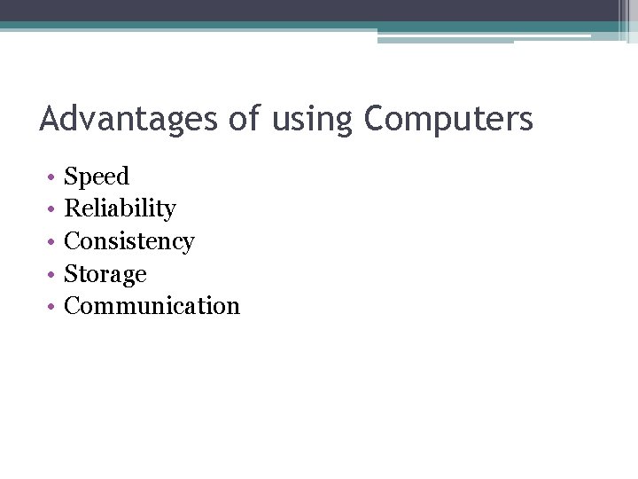 Advantages of using Computers • • • Speed Reliability Consistency Storage Communication 